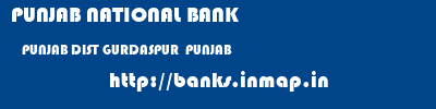 PUNJAB NATIONAL BANK  PUNJAB DIST GURDASPUR  PUNJAB    banks information 